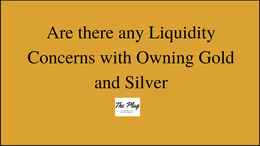 Are there any Liquity Concerns with Owning Gold and Silver