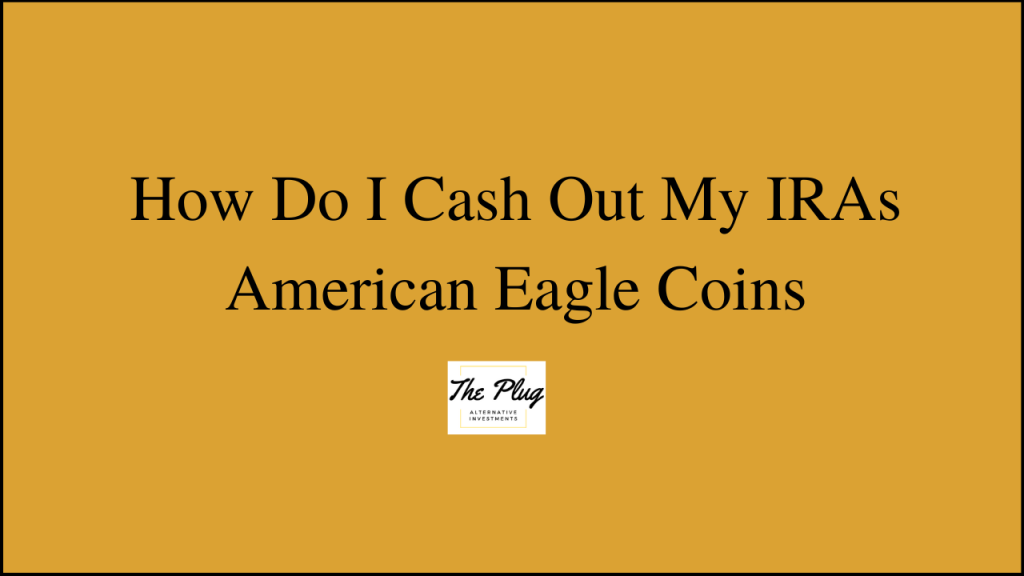 How Do I Cash Out My IRAs American Gold Eagle Coins