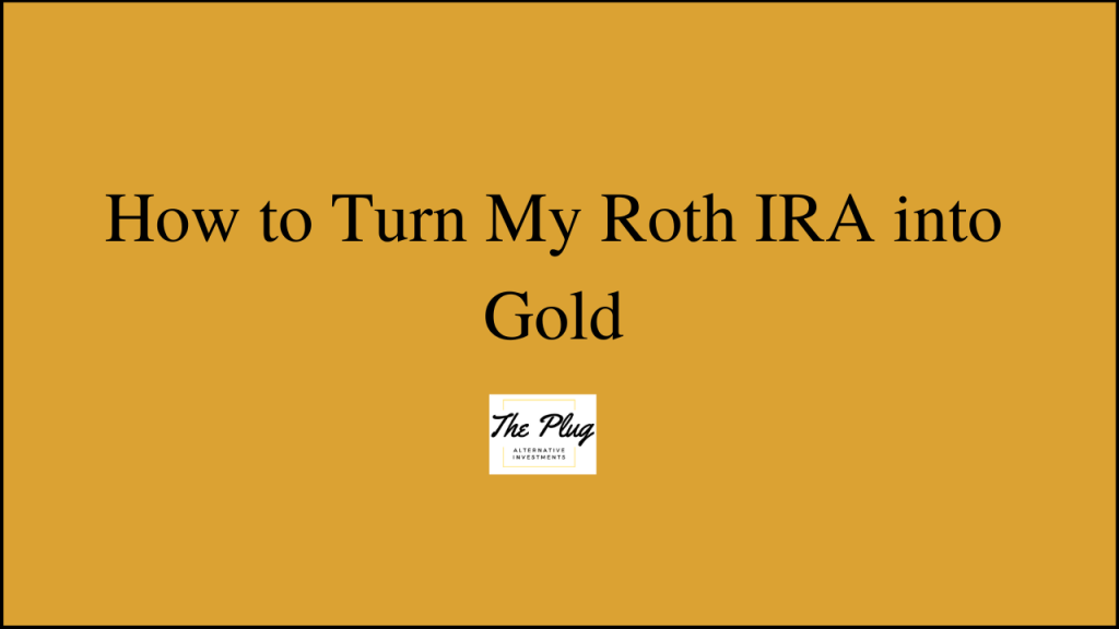 How to Turn My Roth IRA into Gold