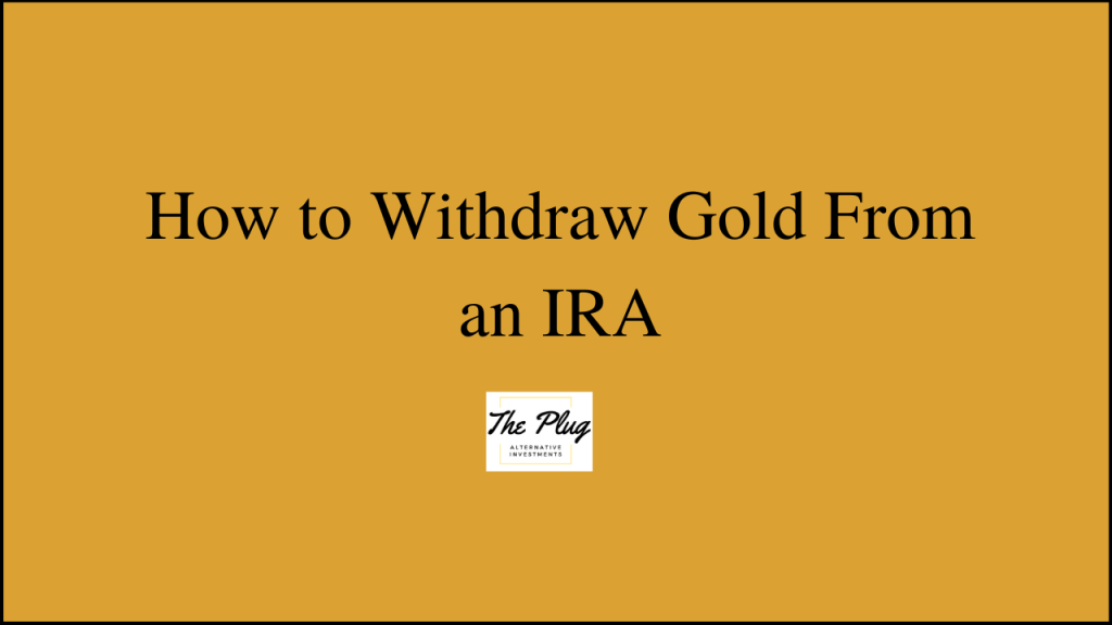 How to withdraw Gold from an IRA