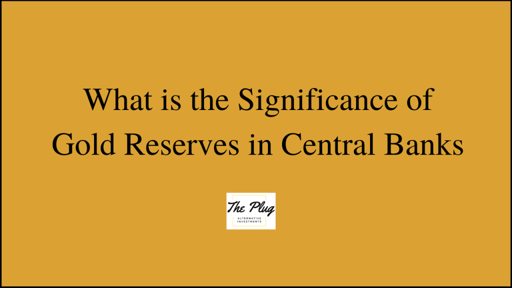 What is the Significance of Gold Reserves in Central Banks