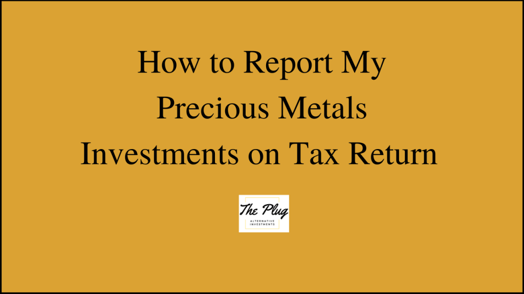 IRS Tax Reporting of Precious Metals. Tax returns and metals value appreciation.