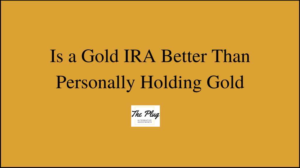 Gold IRA vs. Buying Gold and Holding It Personally. Which is best option?