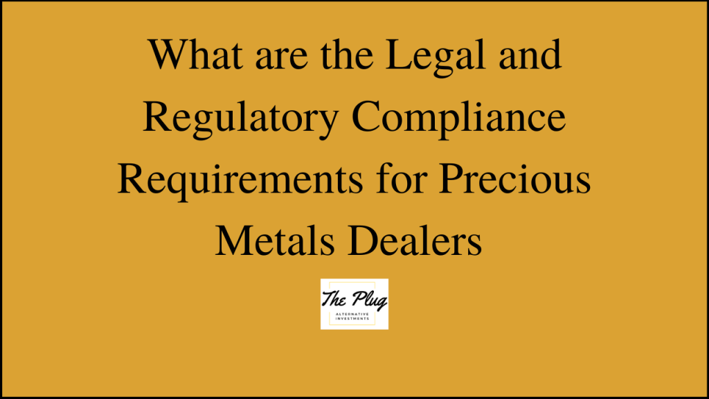 Legal requirement of Gold IRA dealers. What compliance regulations are necessary for reporting my transactions.